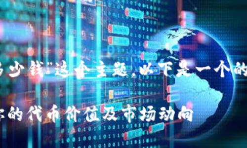 对于“tokenim能看到值多少钱”这个主题,以下是一个的、相关关键词及内容大纲。
了解Tokenim:如何查看你的代币价值及市场动向