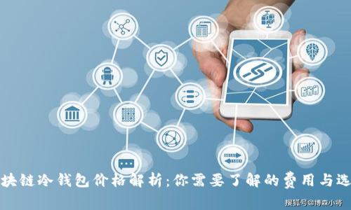 区块链冷钱包价格解析:你需要了解的费用与选择