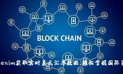如何通过Tokenim获取实时美元汇率数据,轻松掌握国际货币市场动态