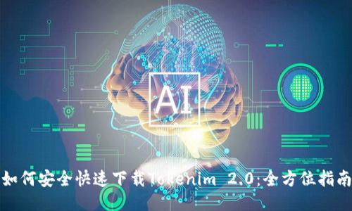 如何安全快速下载Tokenim 2.0:全方位指南