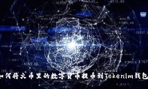如何将火币里的数字货币提币到Tokenim钱包?