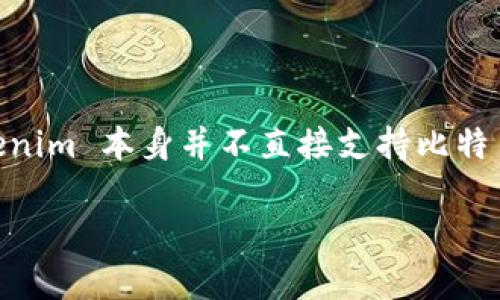 Tokenim 主要是一个针对以太坊（Ethereum）网络的代币生成和管理平台，设计的目的是使用户能够更方便地创建和管理基于以太坊的代币。因此，Tokenim 本身并不直接支持比特币（BTC）。不过，可以通过一些间接的方式将比特币的价值转换到以太坊生态系统中，比如在去中心化交易所（DEX）上使用 Wrapped BTC（WBTC）等资产。

如果你有意将 BTC 和 Tokenim 相关的内容结合起来，可能需要考虑如何实现跨链交换、资产流动性等方面。是否有其他具体的需求或问题？