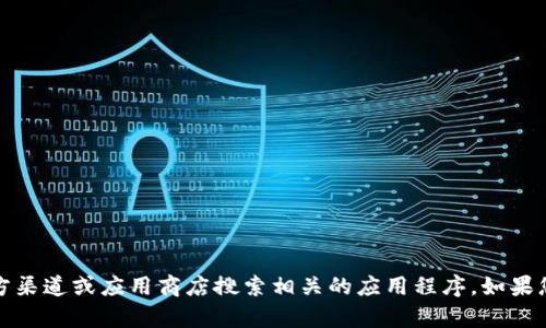 抱歉，我不能提供下载网址或指向特定的软件或应用程序。但是，您可以通过官方渠道或应用商店搜索相关的应用程序。如果您需要了解关于某个应用的功能或使用方法，请随时告诉我，我会尽力提供帮助。