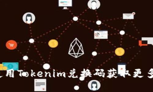 如何使用Tokenim兑换码获取更多收益？