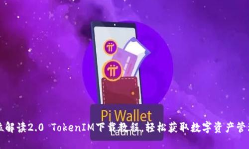 全方位解读2.0 TokenIM下载教程，轻松获取数字资产管理利器