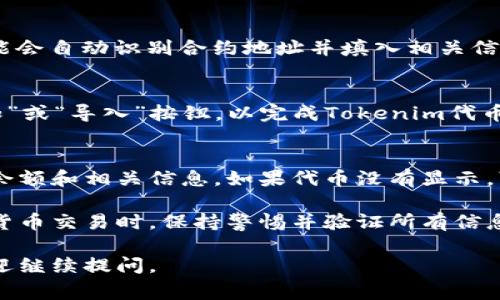 导入Tokenim地址通常是指在某个加密货币钱包或交易所中添加特定代币的合约地址，从而使该代币可以被识别和管理。以下是一个通用的步骤指南，帮助您导入Tokenim地址：

步骤一：获取Tokenim的合约地址
首先，您需要获得Tokenim的合约地址。这通常可以通过Tokenim的官方网站、社交媒体或区块链浏览器（如Etherscan）找到。请确保合约地址正确无误，以免导入错误的代币。

步骤二：打开您的加密货币钱包
启动您所使用的加密货币钱包。如果您使用的是常见的 钱包，例如MetaMask、Trust Wallet或Coinbase Wallet，请确保您已登录并且连接到合适的网络（如Ethereum Mainnet）。

步骤三：找到添加代币的选项
在钱包界面中，寻找“添加代币”或“导入代币”的选项。这通常位于代币或资产的部分。点击这个选项以开始导入过程。

步骤四：输入合约地址
在“添加代币”界面中，您需要手动输入Tokenim的合约地址。某些钱包可能会自动识别合约地址并填入相关信息，包括代币名称和符号。如果没有，您可能需要手动输入这些信息。

步骤五：确认添加
检查您输入的合约地址及相关信息是否正确无误。确认无误后，点击“添加”或“导入”按钮，以完成Tokenim代币的导入。

步骤六：查看您的Tokenim代币
一次成功导入后，回到您的钱包主界面，您应该可以看到Tokenim代币的余额和相关信息。如果代币没有显示，可能需要刷新钱包或再次检查合约地址的输入。

通过以上步骤，您应该能顺利导入Tokenim地址。请确保在进行任何加密货币交易时，保持警惕并验证所有信息，以保护自己的资产安全。

希望这些信息能帮助您顺利导入Tokenim地址！如果您还有其他问题，欢迎继续提问。
