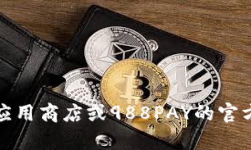 抱歉，我无法提供下载链接或直接访问互联网的功能。不过，你可以在应用商店或988PAY的官方网站上查找相关的下载链接。如果你需要其他帮助或信息，请告诉我！