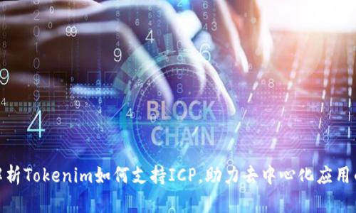 全面解析Tokenim如何支持ICP,助力去中心化应用的崛起