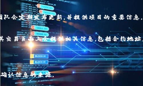 要找到特定的Token或加密货币的合约地址，您可以通过以下几种常见的方法：

1. 官方网站
大多数合法的加密项目会在其官方网站上提供其Token的合约地址。在访问这些网站时，请确保你是在项目的正牌网站，而不是钓鱼网站。通常，官网会在“Token信息”或“文档”部分列出合约地址。

2. 区块链浏览器
例如，如果一个Token是在以太坊网上发行的，可以使用Etherscan.io等区块链浏览器搜索Token名称或项目名称。这些浏览器可以让你查看所有与合约地址相关的交易记录和详细信息。请输入完整的Token名称或其部分名称，找到相关Token后，点击进入其合约页面，即可看到合约地址。

3. 项目社交媒体和社区
项目的Twitter、Telegram、Discord等社交媒体平台也是获取Token合约地址的好地方。在这些平台上，社区成员和项目团队会定期发布更新，并提供项目的重要信息，包括合约地址。在查看信息时，注意防止假冒账户发布虚假信息。

4. 加密货币交易所
在一些大交易所（如Coinbase、Binance等）上，您可以找到其交易的Token的合约地址。购买或交易某个Token时，通常在其交易页面上会提供相关信息，包括合约地址。

5. CoinMarketCap和CoinGecko等数据聚合网站
这些网站提供了大量加密货币的信息，你可以通过搜索找到特定的Token，并在其详细页面上找到合约地址。

总结以上方法，通过官方渠道和可信赖的资源查找Token的合约地址，确保信息的准确性与安全性。一定要小心钓鱼网站，确认信息的来源。