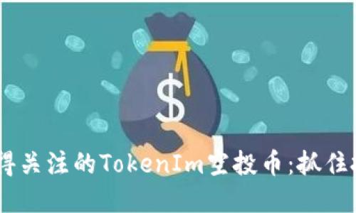 2023年10月后值得关注的TokenIm空投币:抓住投资机会,享受红利