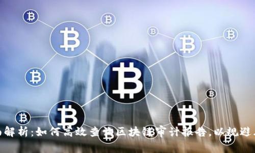 全面解析:如何高效查询区块链审计报告,以规避风险
