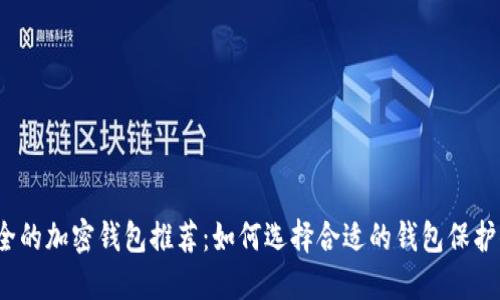 2023年最安全的加密钱包推荐:如何选择合适的钱包保护你的数字资产