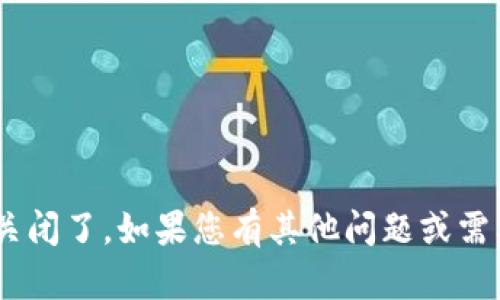 很抱歉，似乎Tokenim已经关闭了。如果您有其他问题或需要进一步的帮助，请告诉我！