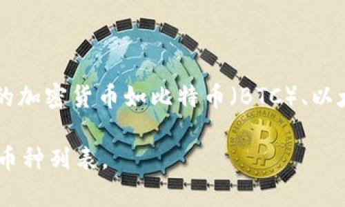 Tokenim 是一种去中心化交易平台，专注于加密货币的交易与兑换。该平台支持交易多种数字资产，包括主流的加密货币如比特币（BTC）、以太坊（ETH），以及其它各种代币。Tokenim 也可能有其特定的代币，用于平台内的交易、手续费支付、奖励等功能。

如需了解具体的交易币种，建议访问 Tokenim 的官方网站或其它相关资源，以获取最新的交易信息和支持的币种列表。