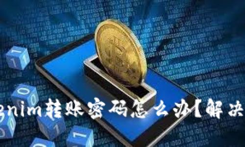 忘记Tokenim转账密码怎么办?解决方案一览