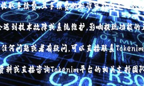 关于“Tokenim”是否能够提现，您可能需要查看Tokenim平台的具体政策和条款。这种情况通常会涉及以下几个方面：

1. **平台政策**：Tokenim的使用条款和提现政策会详细说明用户是否可以提现。请查阅他们的官方网站或者用户协议。

2. **账户状态**：确保您的账户符合提现条件，比如完成身份验证、满足最低提现额度等。

3. **手续费**：一些平台会对提现行为收取手续费，且手续费的标准可能因不同的提现方式而异。

4. **技术问题**：在某些情况下，可能会遇到技术故障或系统维护，影响提现功能的正常使用。

5. **联系支持**：如果您在平台上遇到任何问题或者有疑问，可以直接联系Tokenim的客户支持，以获取最新的信息和帮助。

为了获得准确的回答，请确保查阅官方资料或直接咨询Tokenim平台的相关支持团队。