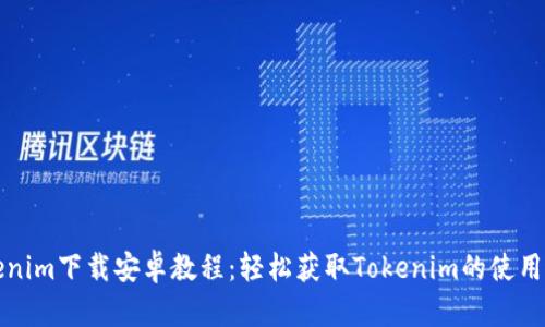 Tokenim下载安卓教程：轻松获取Tokenim的使用指南