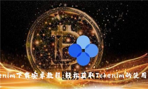 Tokenim下载安卓教程：轻松获取Tokenim的使用指南