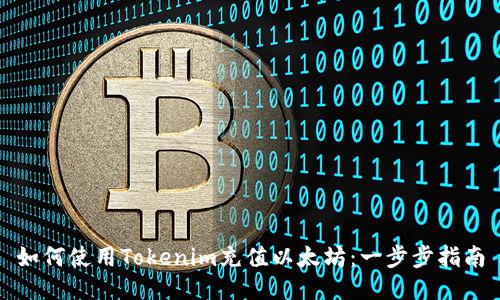 如何使用Tokenim充值以太坊:一步步指南