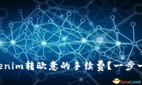 如何降低Tokenim转欧意的手续费?一步一步教你省钱!
