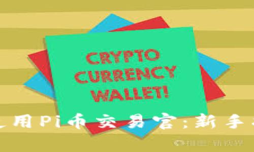 如何有效使用Pi币交易官:新手指南与技巧