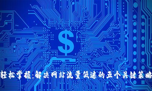 轻松掌握：解决网站流量低迷的五个关键策略