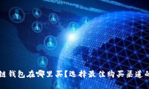 区块链钱包在哪里买？选择最佳购买渠道的指南