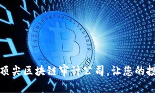 揭秘全球顶尖区块链审计公司,让您的投资更安心