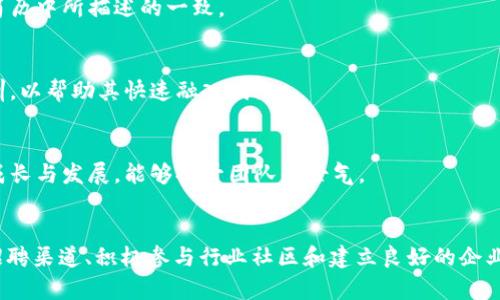 在寻找TokenIM工作人员的过程中，有几个有效的策略和方法可以帮助你更快找到合适的人选。以下是一些建议，帮助你更高效地进行人员招聘。

### 1. 确定需求与岗位描述
在开始招聘之前，首先需要清晰地定义所需工作人员的岗位职责和必要的技能要求。详细的岗位描述可以帮助吸引符合条件的候选人。

#### 1.1 岗位类型
- **技术岗位**：如区块链开发者、前端/后端开发者等。
- **市场营销**：包括数字营销专员、社区经理等。
- **产品管理**：产品经理、项目协调员等。

#### 1.2 技能要求
- 对区块链技术的理解。
- 相关工作经验和教育背景。
- 沟通能力和团队协作能力。

### 2. 利用招聘平台
可以通过专门的招聘平台寻找合适的人才，以下是一些推荐的平台：

#### 2.1 行业专属招聘网站
如CryptoJobsList或AngelList等，专注于加密货币和区块链相关职位。

#### 2.2 社交媒体
LinkedIn是一个宝贵的资源，可以通过关键词搜索找到相关经验的人才。

### 3. 社区和论坛
参与与区块链或加密货币相关的社区和论坛，例如Reddit、Telegram、Discord等，这里聚集了很多相关行业的从业者。

### 4. 参加行业活动与会议
参加区块链和加密货币相关的会议、讲座或网络研讨会，结识行业专业人士，并建立人脉关系。

### 5. 内部推荐
可以通过公司内部员工的推荐来寻找新成员，内部员工通常能推荐符合企业文化和团队需要的人选。

### 6. 招聘广告
在不同的社交媒体和招聘网站发布招聘广告，确保广告内容清晰明了，能够吸引到合适的应聘者。

### 7. 面试与评估
在收集到候选人简历后，进行初步筛选。接下来，安排面试，重点考察候选人的技术能力和团队合作能力。

### 8. 进行背景调查
在确定最终候选人之前，对其背景进行调查，确保他们的经历和能力与简历中所描述的一致。

### 9. 雇佣与培训
一旦找到合适的人选，可以进行正式的雇佣程序，并为其提供必要的培训，以帮助其快速融入团队。

### 10. 建立良好的企业文化
创建一个开放和包容的工作环境，以吸引并留住优秀人才。重视员工的成长与发展，能够提升团队的士气。

### 总结
找到合适的TokenIM工作人员并不容易，但通过明确的需求、利用多种招聘渠道、积极参与行业社区和建立良好的企业文化等方式，可以提高招聘成功的几率，让你找到真正合适的团队成员。