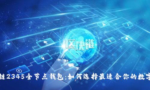 全面了解区块链2345全节点钱包：如何选择最适合你的数字资产管理工具