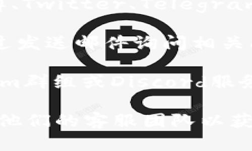 关于“tokenim客服在哪里”的问题，可以通过以下途径获取客服支持：

1. **官方网站**：访问tokenim的官方网站，通常在网站底部或顶部会有“联系我们”或“客服支持”链接，您可以找到相关的联系方式。

2. **社交媒体**：查找tokenim在各大社交媒体平台（如微博、Twitter、Telegram等）的官方账户，通常他们会在上面提供客服联系方式。

3. **客服邮箱**：许多项目会提供专门的客服邮箱，可以通过发送邮件询问相关问题。

4. **用户社区**：加入tokenim相关的用户社区，如Telegram群组或Discord服务器，您可以在这些平台上与其他用户交流，获取实时的帮助。

如果您在寻找特定的帮助或者有具体的问题，建议直接联系他们的客服团队以获得更为及时的响应。