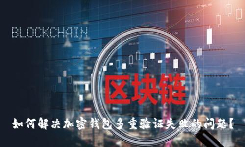 如何解决加密钱包多重验证失败的问题？