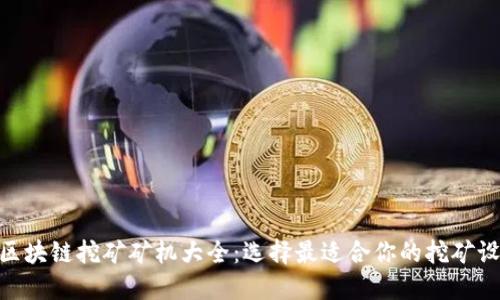 : 区块链挖矿矿机大全：选择最适合你的挖矿设备