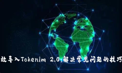 如何有效导入Tokenim 2.0：解决常见问题的技巧与指南