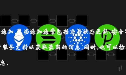 Tokenim 是一种加密货币交易平台，通常会为用户提供多种通知服务，包括短信通知、电子邮件通知或应用内通知。这些通知通常包括交易状态更新、安全警报、交易所新功能或其他重要信息。

如果你想确认 Tokenim 是否提供短信通知，建议直接查看他们的官方网站或用户协议，或者联系他们的客户服务支持以获取最新的信息。同时，也可以检查你的账户设置，通常在用户账户中会有通知偏好设置的选项。在这里，你可以选择接收短信通知的相关选项。

如果 Tokenim 不提供短信通知，通常还是可以通过其他方式（例如手机应用通知或电子邮件）来收到重要信息。