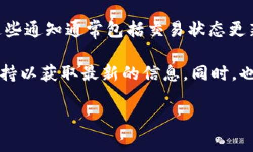 Tokenim 是一种加密货币交易平台，通常会为用户提供多种通知服务，包括短信通知、电子邮件通知或应用内通知。这些通知通常包括交易状态更新、安全警报、交易所新功能或其他重要信息。

如果你想确认 Tokenim 是否提供短信通知，建议直接查看他们的官方网站或用户协议，或者联系他们的客户服务支持以获取最新的信息。同时，也可以检查你的账户设置，通常在用户账户中会有通知偏好设置的选项。在这里，你可以选择接收短信通知的相关选项。

如果 Tokenim 不提供短信通知，通常还是可以通过其他方式（例如手机应用通知或电子邮件）来收到重要信息。