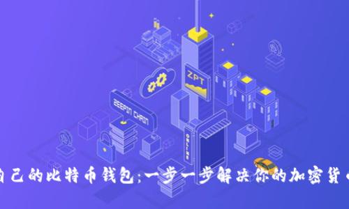 如何创建自己的比特币钱包：一步一步解决你的加密货币存储难题