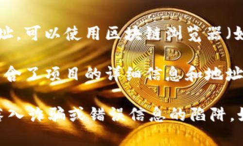 要查看TokenIM的地址，通常可以通过以下几种方式获取：

1. **访问官网**：TokenIM的官方网站上通常会列出相关的地址和信息。确保你访问的是官方渠道，以避免钓鱼网站。

2. **社交媒体和社区**：TokenIM在其社交媒体平台（如Twitter、Telegram）或社区论坛（如Reddit）上也会分享官方地址和插件。

3. **区块链浏览器**：如果你知道特定的TokenIM合约或者代币的合约地址，可以使用区块链浏览器（如Etherscan、BscScan等）进行查找，输入合约地址或代币名称来获取详情。

4. **相关文档**：查看TokenIM相关的白皮书或技术文档，通常这些文档包含了项目的详细信息和地址。

在实际操作中，请务必核实获得信息的途径和来源，确保其可靠性，以防止落入诈骗或错误信息的陷阱。如果你需要具体的TokenIM地址，可以通过上述渠道确认。