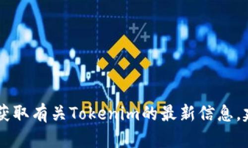 截至2023年10月，Tokenim是一种新兴的技术解决方案，具体的可用性和功能会因项目进展和市场需求而有变化。如果你想获取有关Tokenim的最新信息，建议查阅其官方网站或相关社交媒体渠道以获得及时的更新。同时，确保关注最新的行业动态和用户反馈，以作出明智的决策。