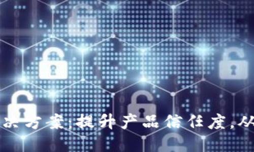 ```xml
区块链防伪溯源解决方案：提升产品信任度，从源头解决用户痛点