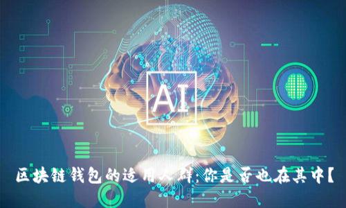 区块链钱包的适用人群：你是否也在其中？