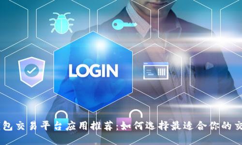 优质钱包交易平台应用推荐：如何选择最适合你的交易APP