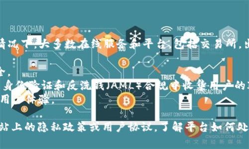 Tokenim 是一款加密货币交易所平台，关于其是否会获取用户的IP地址，通常情况下，大多数在线服务和平台，包括交易所，出于安全和合规的考虑，会收集用户的IP地址。这些数据可能用于以下几个方面：

1. **安全性**：平台可能会监控用户的IP地址，以防止欺诈活动和保护账户安全。
2. **遵循法律法规**：一些国家或地区的法律法规要求金融服务提供商在客户身份验证和反洗钱（AML）合规中收集用户的IP地址。
3. **改善服务**：通过分析用户IP地址，平台可以更好地了解其用户基础，从而用户体验。

如果您具体关注某个平台的隐私政策或数据采集情况，建议直接查阅其官方网站上的隐私政策或用户协议，了解平台如何处理用户数据。