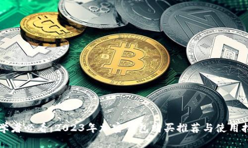 初学者必看：2023年加密钱包购买推荐与使用指南