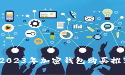 初学者必看：2023年加密钱包购买推荐与使用指南