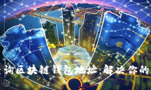 如何轻松查询区块链钱包地址：解决你的疑问和需求