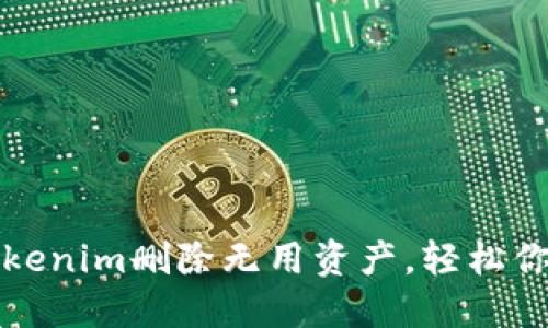 如何使用Tokenim删除无用资产，轻松你的数字钱包