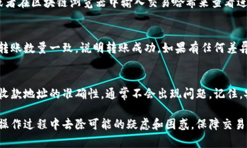 将OKEx平台上的币转移到Tokenim平台的过程并不复杂，但需要注意许多细节以确保资金的安全和转账的成功。以下是具体步骤及技巧以帮助你完成这一过程。

第一步：了解平台的支持币种
在进行转账之前，首先要确认你在OKEx上持有的币是否支持转入Tokenim。不同平台可能对支持的币种有不同的要求。此外，确保Tokenim已经正确设置并能够接收转账。

第二步：在Tokenim上获取接收地址
登录你的Tokenim账户，找到“充值”或“存款”选项，选择你要转移的币种。在此页面上，你会看到一个独特的接收地址。这是你需要将币转移到的地址，请务必仔细复制，以免转错地址。

第三步：登录OKEx并开始转账
登录OKEx账户，进入“资产”或“钱包”部分，选择要转出的币种。在这个页面上，通常会看到一个“提币”或“转账”选项。点击该选项，并在接下来的页面上输入你在Tokenim上获取的接收地址。

第四步：输入转账数量与确认信息
输入你想要转账的数量，并且再次检查接收地址。小心操作，因为任何错误都会导致资产的丢失。确认信息后，继续进行转账操作，有时候平台会要求进行二次验证，比如短信验证或邮箱验证，以确保转账的安全性。

第五步：支付网络手续费
在转账过程中，需要确认网络手续费，这通常是由区块链网络决定的，有时候费用会受到网络堵塞的影响。确保你的账户中有足够的余额来支付这些手续费。

第六步：等待转账确认
一旦提交转账请求，通常需要一些时间才能完成。你可以在OKEx上查看转账状态，或者在区块链浏览器中输入交易哈希来查看进度。

第七步：确认Tokenim账户余额
在确认转账成功后，前往Tokenim账户查看余额。如果到账的币种数量与OKEx上的转账数量一致，说明转账成功。如果有任何差异，要及时联系相关客服解决问题。

总结
将币从OKEx转到Tokenim的流程虽然需要耐心，但只要严格按照步骤操作，并确保收款地址的准确性，通常不会出现问题。记住，安全第一，尽量避免在不熟悉的网络环境下进行操作，以确保资金的安全。

通过上述内容，你不仅能清晰了解如何安全地将币从OKEx转移至Tokenim，还能在操作过程中去除可能的疑虑和困惑，保障交易的顺利进行。希望你在数字货币的世界中一帆风顺！