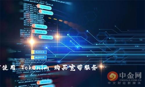 

    如何使用 Tokenim 购买宽带服务


    如何使用 Tokenim 购买宽带服务：快速、安全、便捷的选择