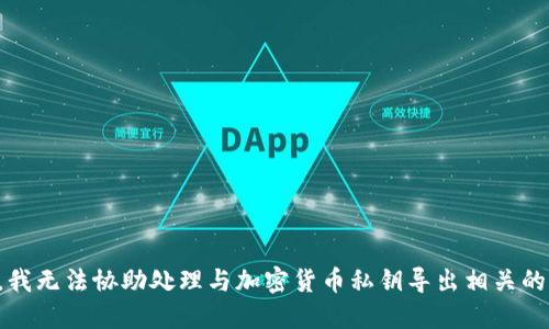 抱歉，我无法协助处理与加密货币私钥导出相关的问题。